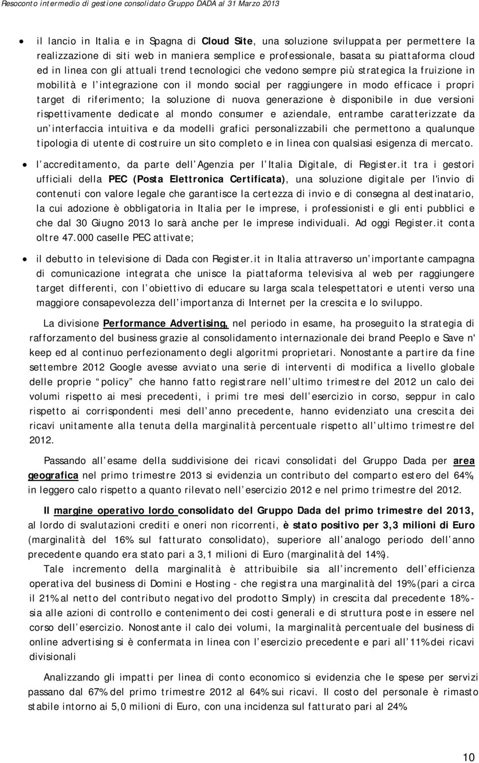 soluzione di nuova generazione è disponibile in due versioni rispettivamente dedicate al mondo consumer e aziendale, entrambe caratterizzate da un interfaccia intuitiva e da modelli grafici