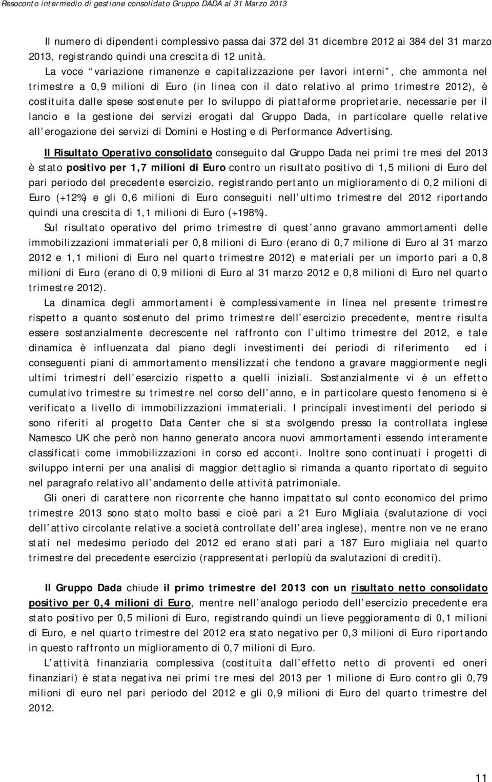 sostenute per lo sviluppo di piattaforme proprietarie, necessarie per il lancio e la gestione dei servizi erogati dal Gruppo Dada, in particolare quelle relative all erogazione dei servizi di Domini