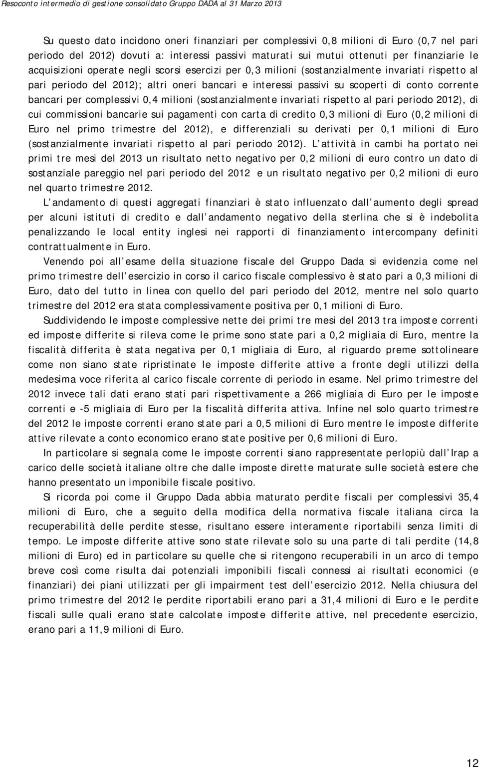 complessivi 0,4 milioni (sostanzialmente invariati rispetto al pari periodo 2012), di cui commissioni bancarie sui pagamenti con carta di credito 0,3 milioni di Euro (0,2 milioni di Euro nel primo