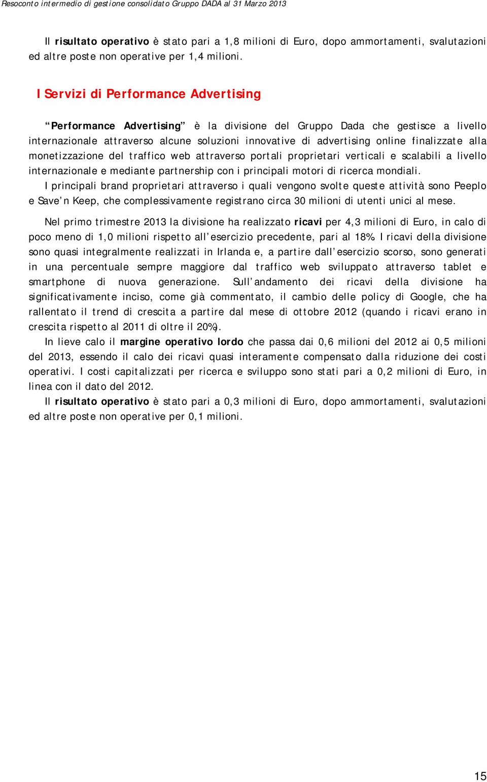 finalizzate alla monetizzazione del traffico web attraverso portali proprietari verticali e scalabili a livello internazionale e mediante partnership con i principali motori di ricerca mondiali.