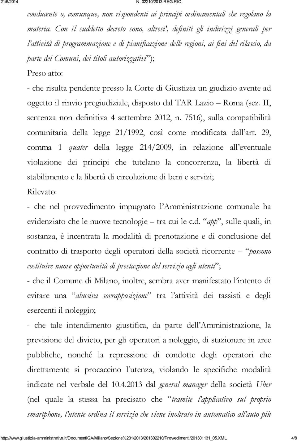 autorizzativi ); Preso atto: - che risulta pendente presso la Corte di Giustizia un giudizio avente ad oggetto il rinvio pregiudiziale, disposto dal TAR Lazio Roma (sez.