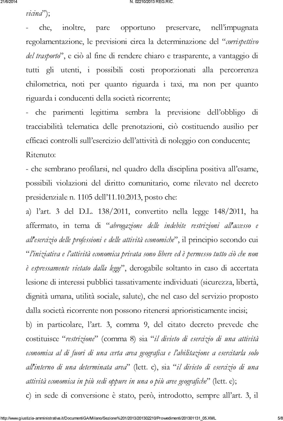 ricorrente; - che parimenti legittima sembra la previsione dell obbligo di tracciabilità telematica delle prenotazioni, ciò costituendo ausilio per efficaci controlli sull esercizio dell attività di