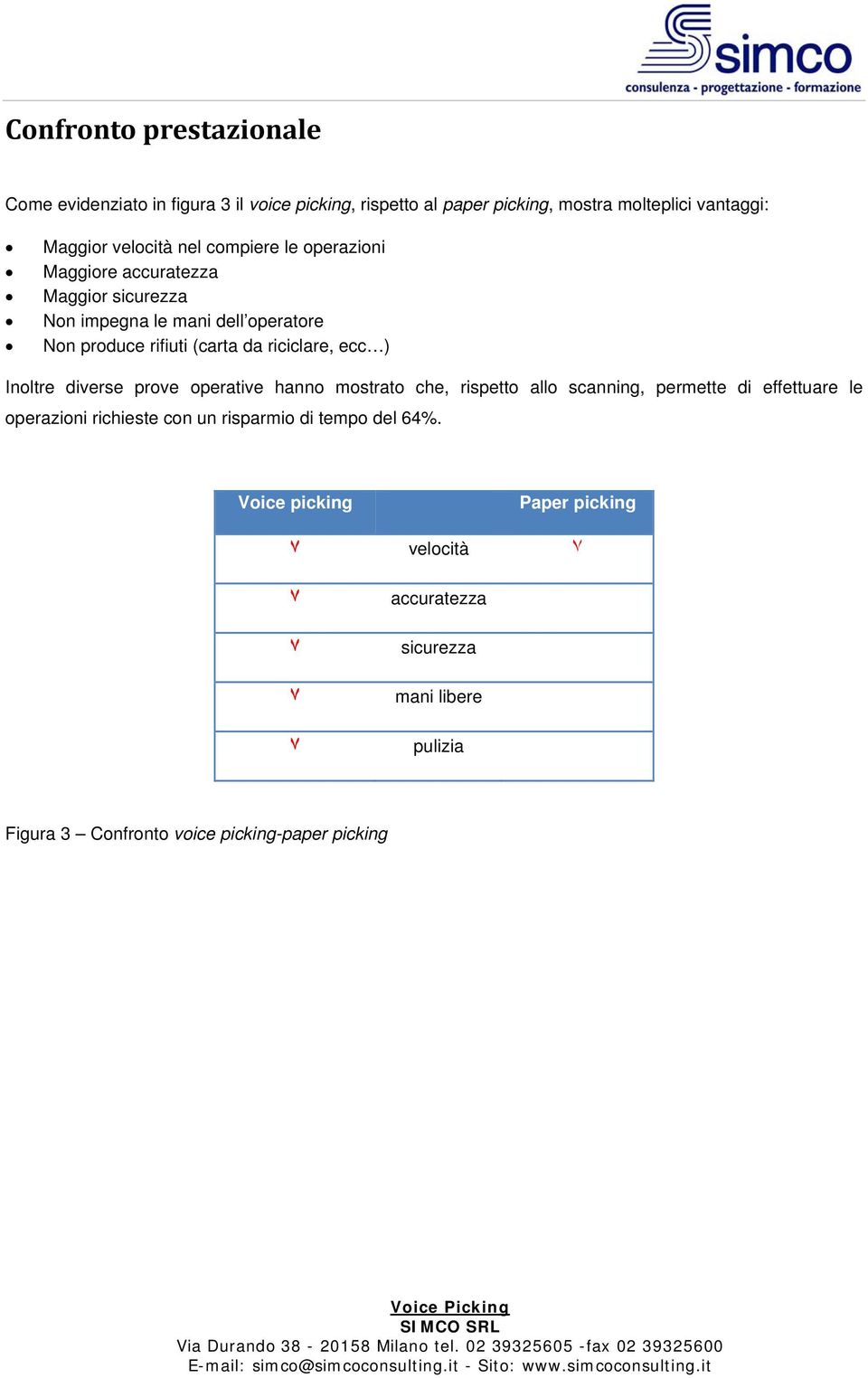 Inoltre diverse prove operative hanno mostrato che, rispetto allo scanning, permette di effettuare le operazioni richieste con un risparmio di