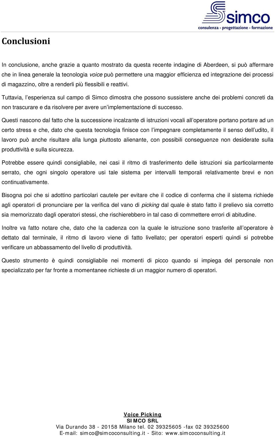 Tuttavia, l esperienza sul campo di Simco dimostra che possono sussistere anche dei problemi concreti da non trascurare e da risolvere per avere un implementazione di successo.