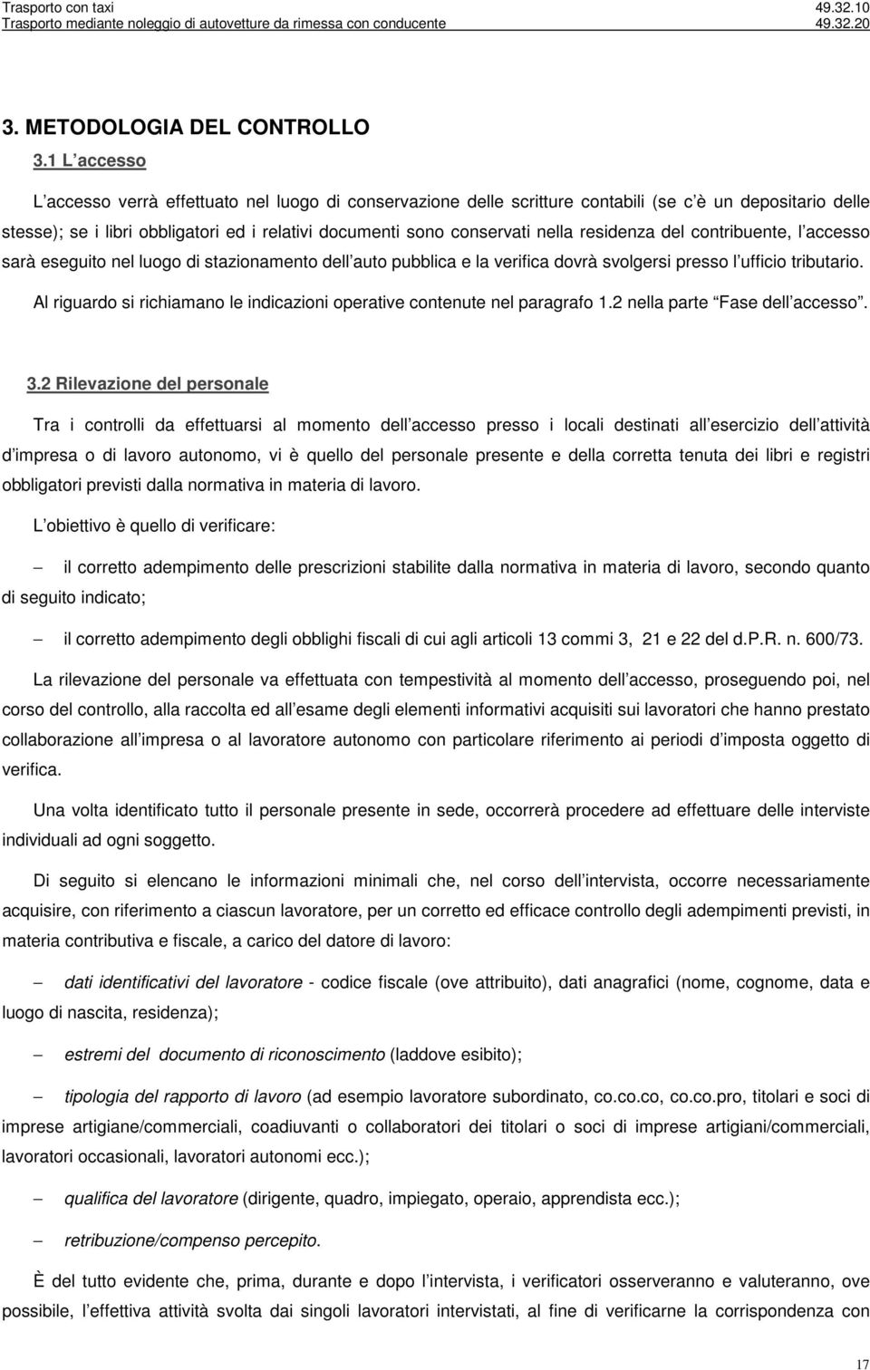 residenza del contribuente, l accesso sarà eseguito nel luogo di stazionamento dell auto pubblica e la verifica dovrà svolgersi presso l ufficio tributario.