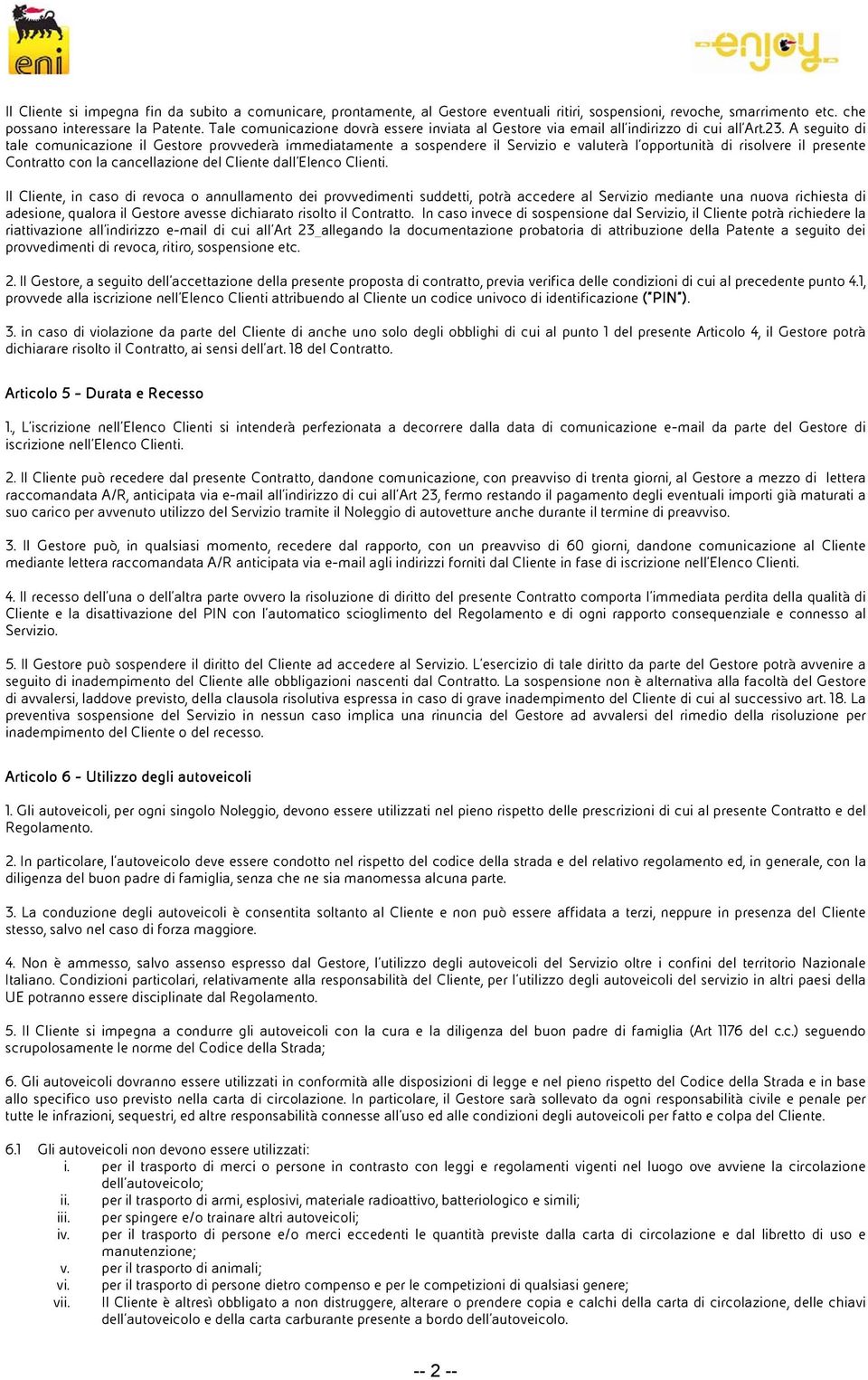 A seguito di tale comunicazione il Gestore provvederà immediatamente a sospendere il Servizio e valuterà l opportunità di risolvere il presente Contratto con la cancellazione del Cliente dall Elenco