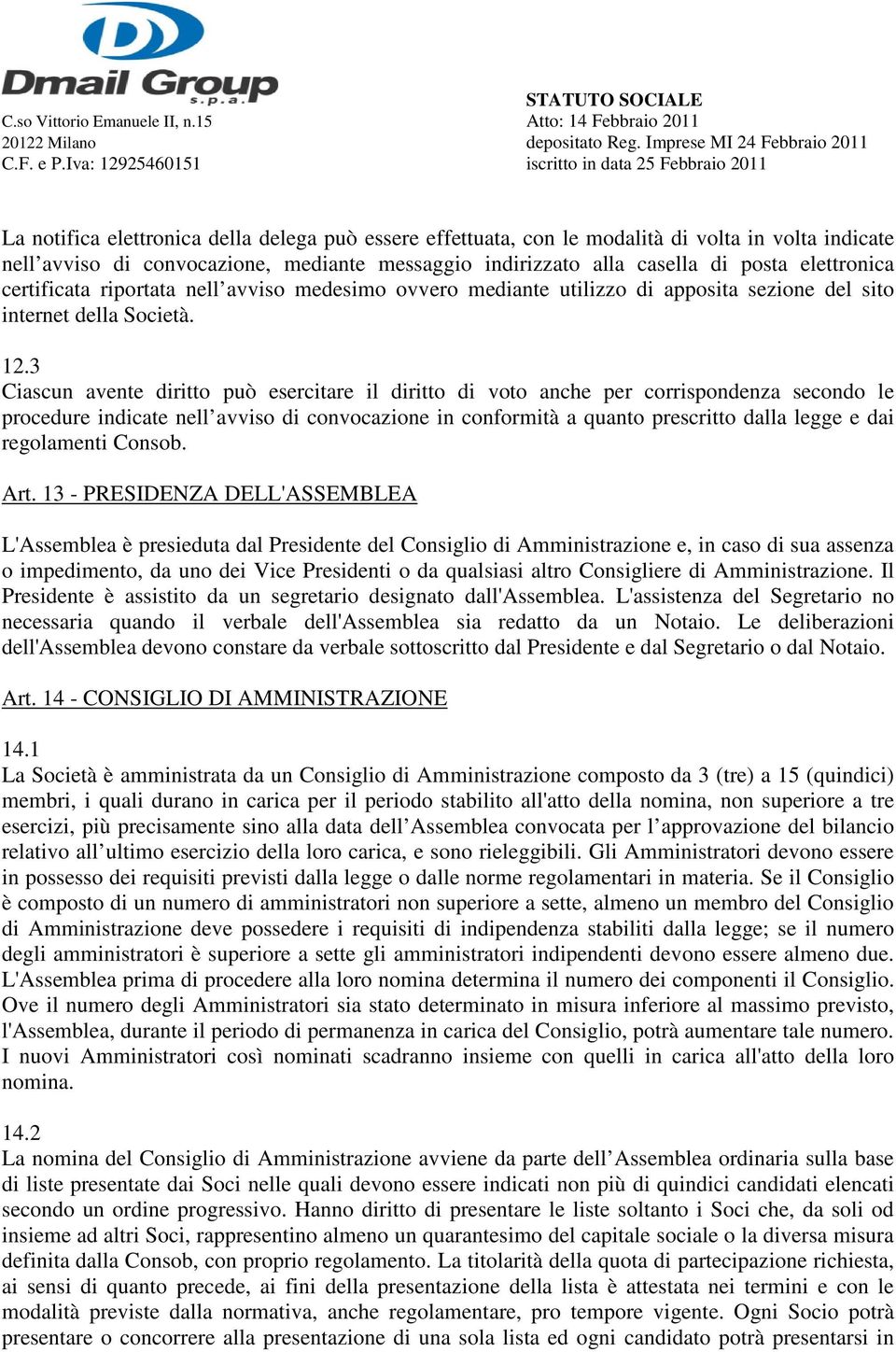 3 Ciascun avente diritto può esercitare il diritto di voto anche per corrispondenza secondo le procedure indicate nell avviso di convocazione in conformità a quanto prescritto dalla legge e dai