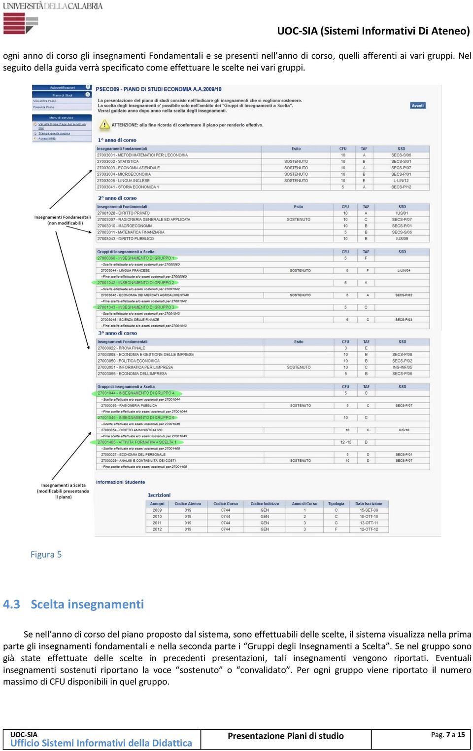 3 Scelta insegnamenti Se nell anno di corso del piano proposto dal sistema, sono effettuabili delle scelte, il sistema visualizza nella prima parte gli insegnamenti fondamentali e nella seconda