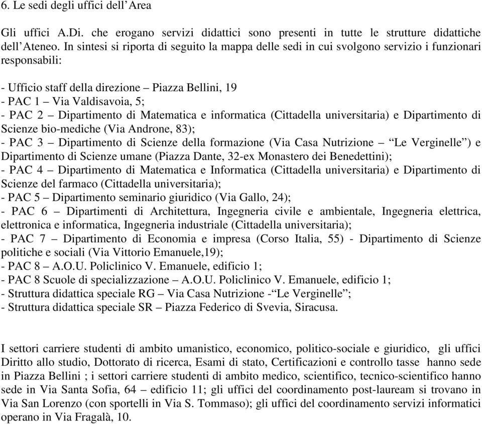 Dipartimento di Matematica e informatica (Cittadella universitaria) e Dipartimento di Scienze bio-mediche (Via Androne, 83); - PAC 3 Dipartimento di Scienze della formazione (Via Casa Nutrizione Le