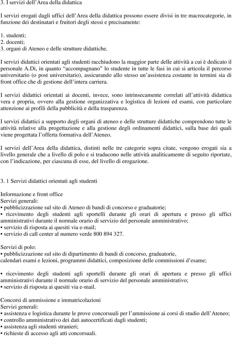 I servizi didattici orientati agli studenti racchiudono la maggior parte delle attività a cui è dedicato il personale A.