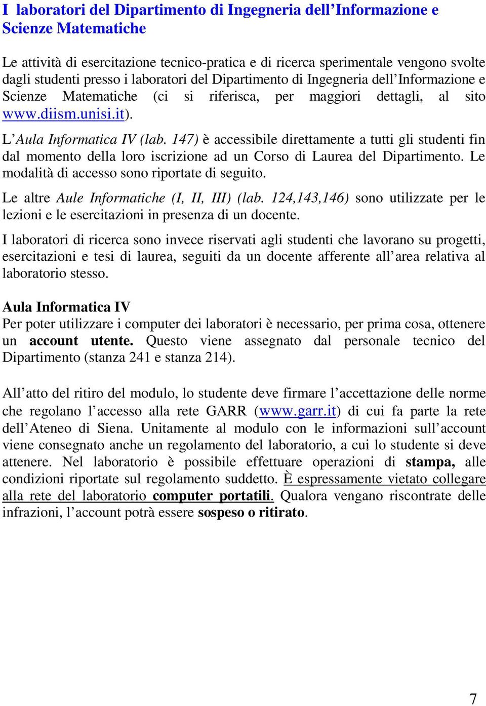 147) è accessibile direttamente a tutti gli studenti fin dal momento della loro iscrizione ad un Corso di Laurea del Dipartimento. Le modalità di accesso sono riportate di seguito.