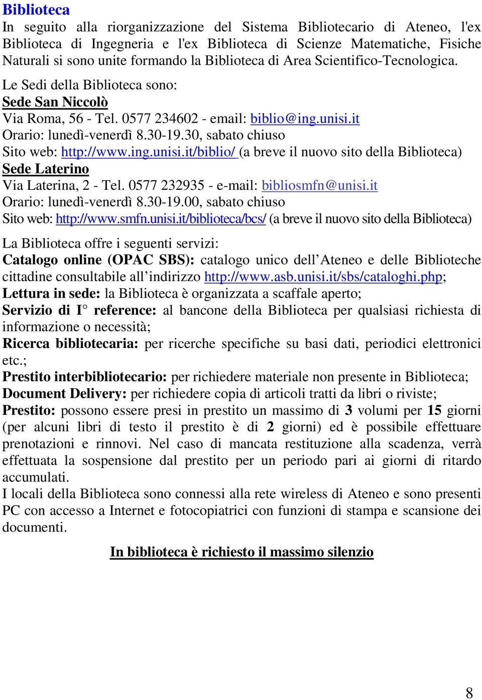 30, sabato chiuso Sito web: http://www.ing.unisi.it/biblio/ (a breve il nuovo sito della Biblioteca) Sede Laterino Via Laterina, 2 - Tel. 0577 232935 - e-mail: bibliosmfn@unisi.