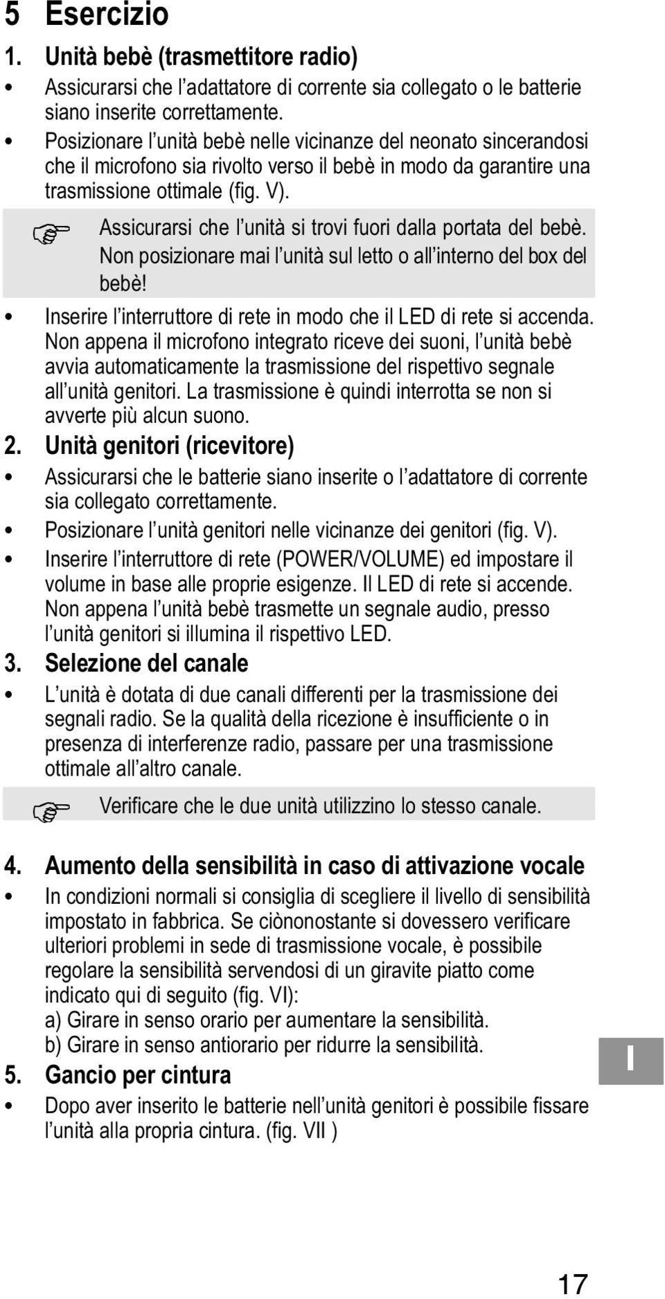 Assicurarsi che l unità si trovi fuori dalla portata del bebè. Non posizionare mai l unità sul letto o all interno del box del bebè!