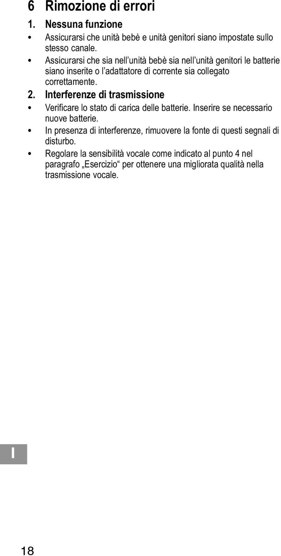 Interferenze di trasmissione Verificare lo stato di carica delle batterie. Inserire se necessario nuove batterie.