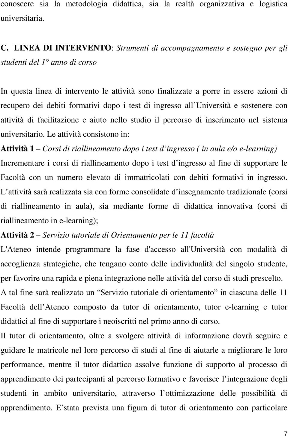 debiti formativi dopo i test di ingresso all Università e sostenere con attività di facilitazione e aiuto nello studio il percorso di inserimento nel sistema universitario.