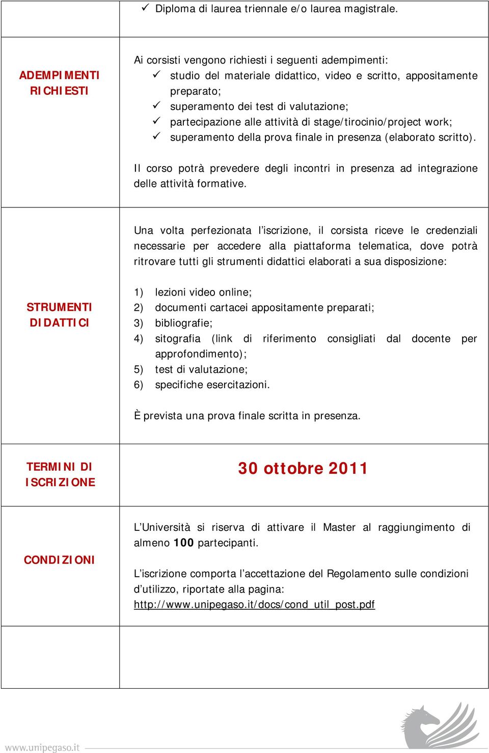 partecipazione alle attività di stage/tirocinio/project work; superamento della prova finale in presenza (elaborato scritto).