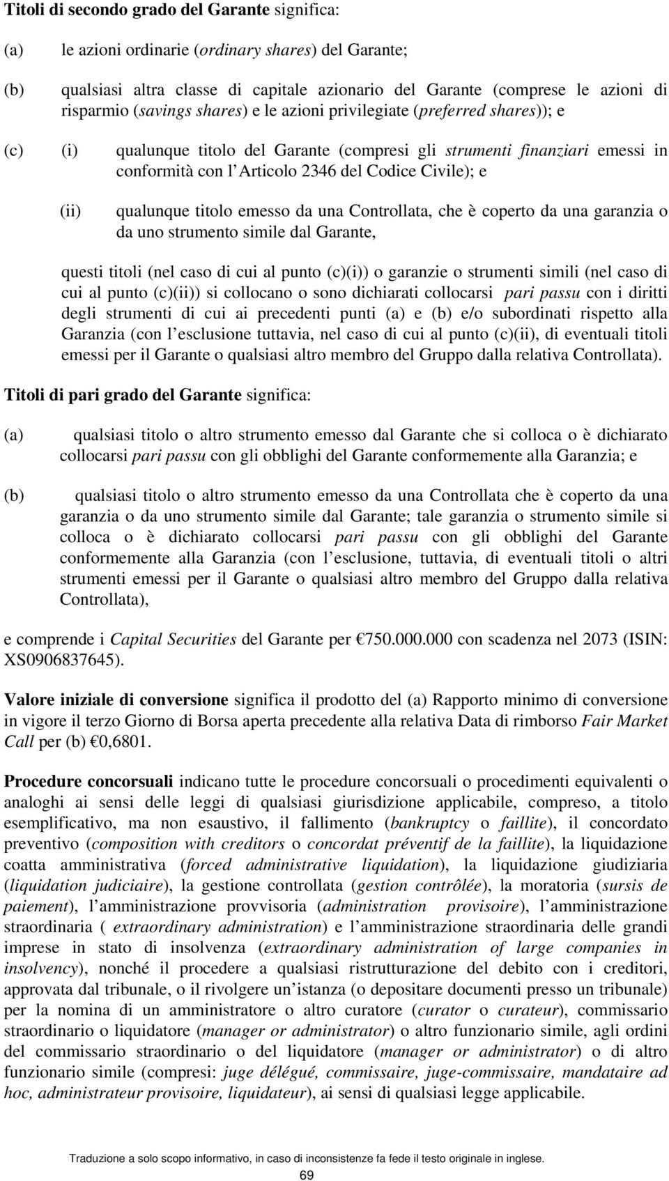 (ii) qualunque titolo emesso da una Controllata, che è coperto da una garanzia o da uno strumento simile dal Garante, questi titoli (nel caso di cui al punto (c)(i)) o garanzie o strumenti simili