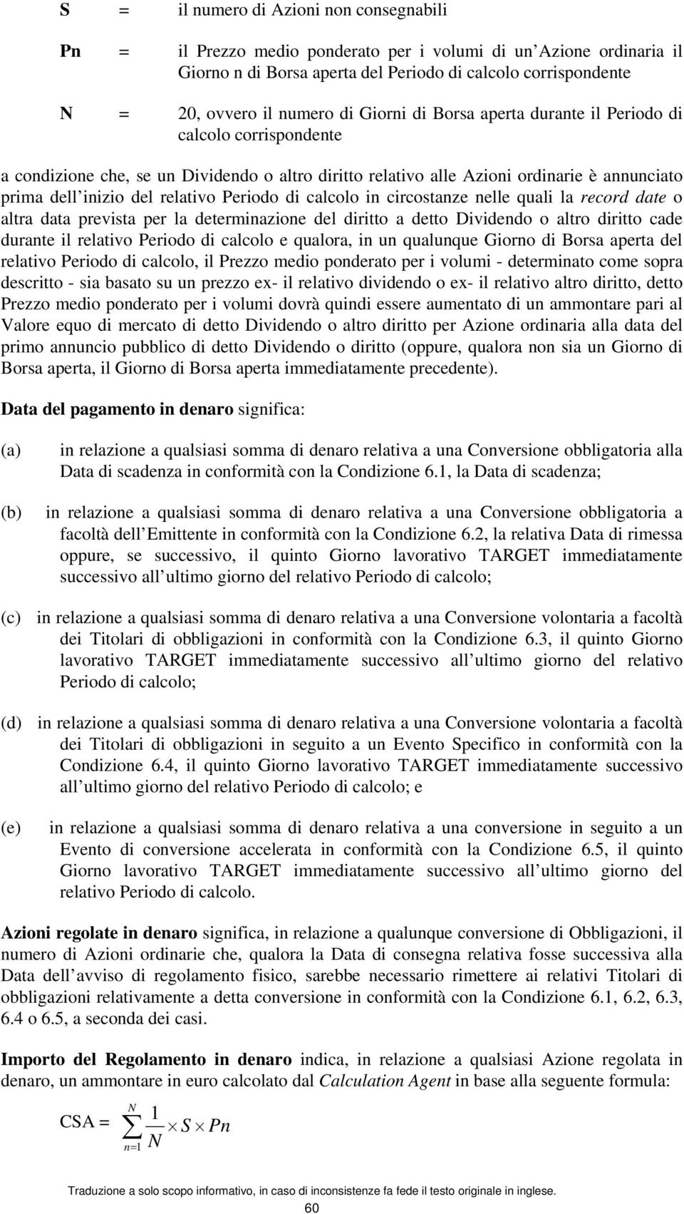 Periodo di calcolo in circostanze nelle quali la record date o altra data prevista per la determinazione del diritto a detto Dividendo o altro diritto cade durante il relativo Periodo di calcolo e