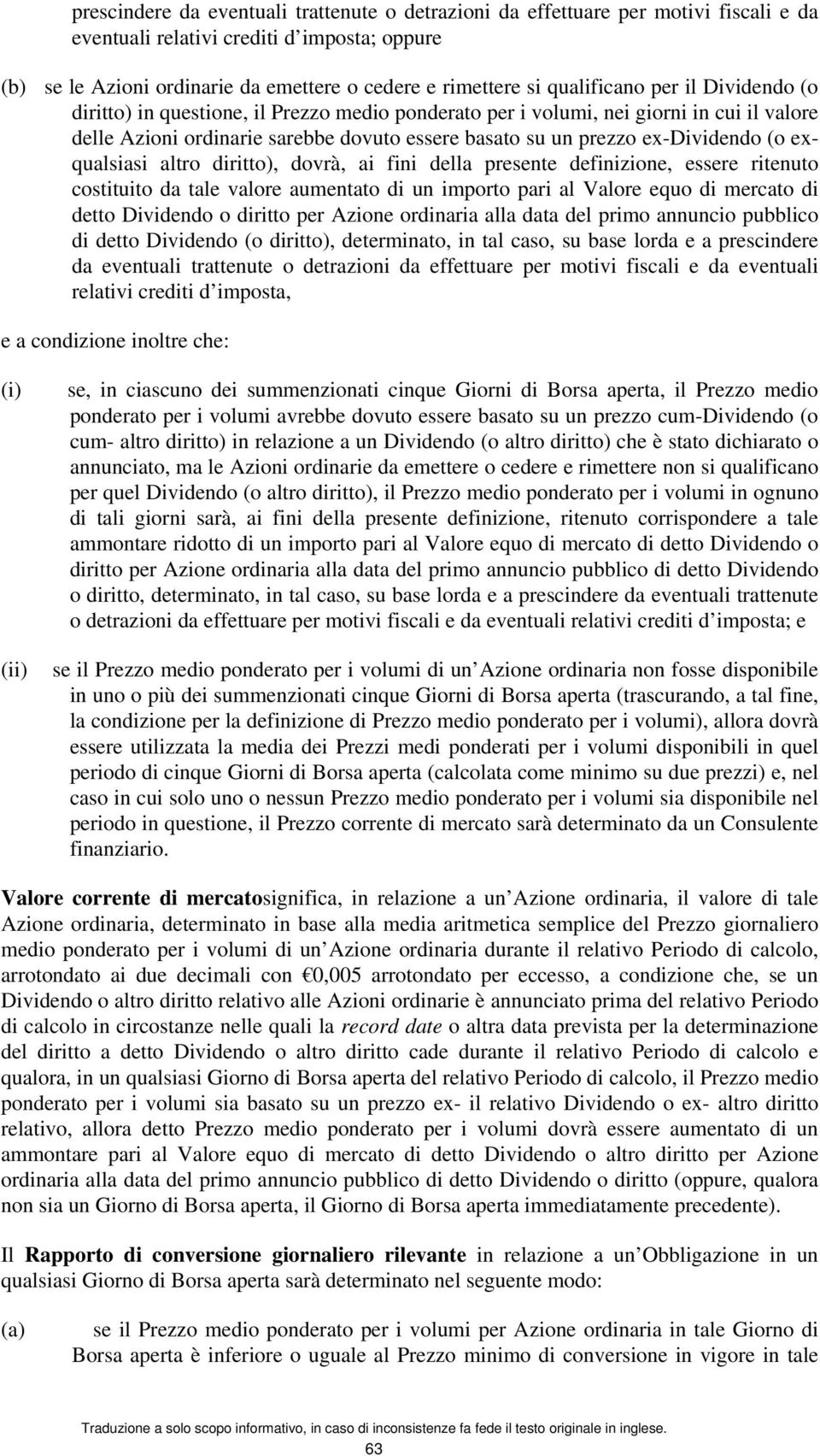 ex-dividendo (o exqualsiasi altro diritto), dovrà, ai fini della presente definizione, essere ritenuto costituito da tale valore aumentato di un importo pari al Valore equo di mercato di detto