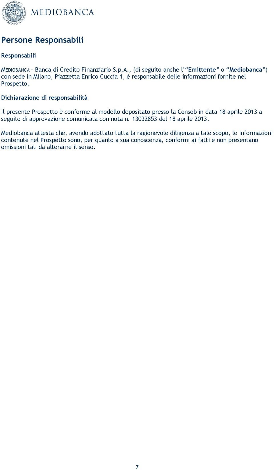 Dichiarazione di responsabilità Il presente Prospetto è conforme al modello depositato presso la Consob in data 18 aprile 2013 a seguito di approvazione comunicata con