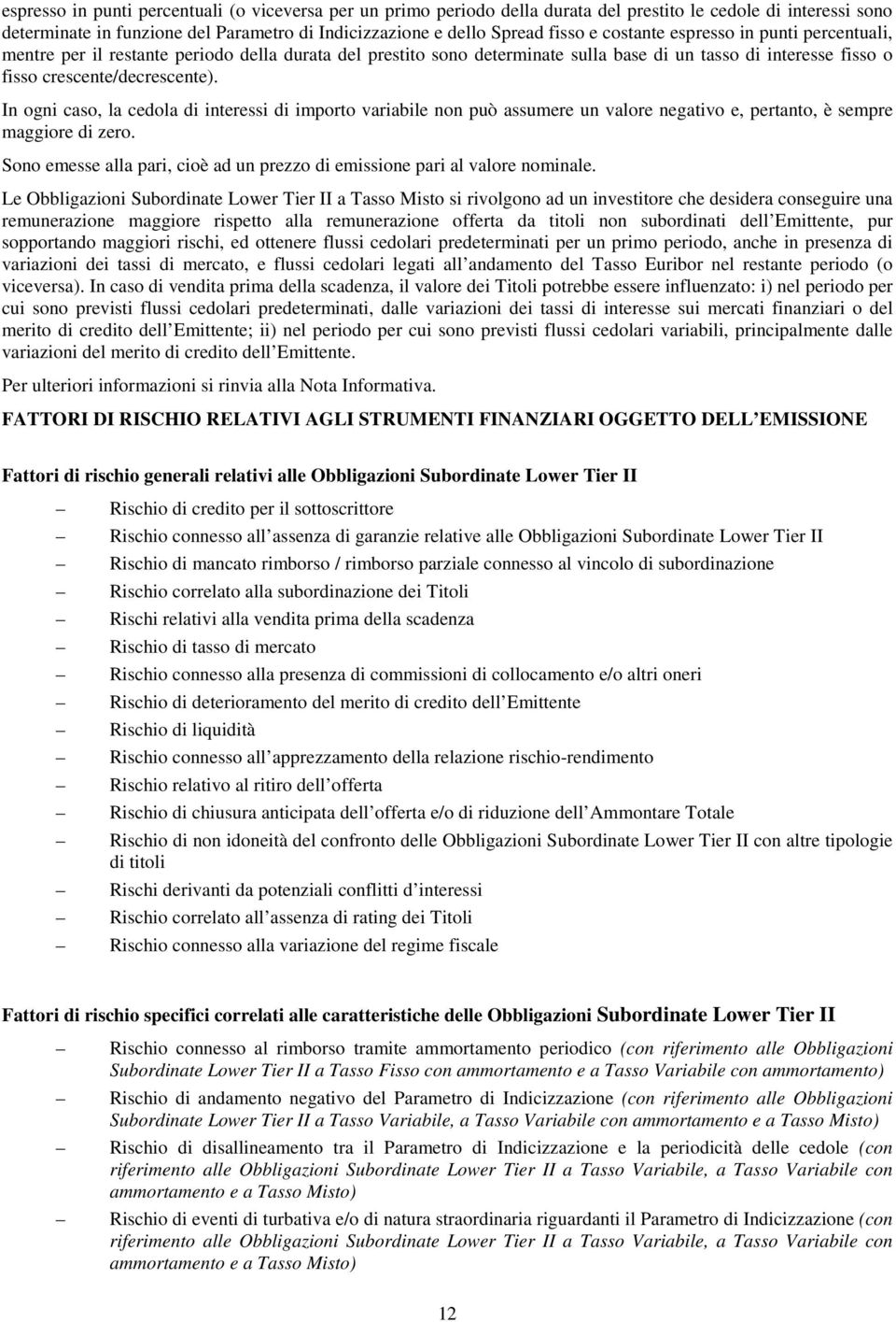 In ogni caso, la cedola di interessi di importo variabile non può assumere un valore negativo e, pertanto, è sempre maggiore di zero.