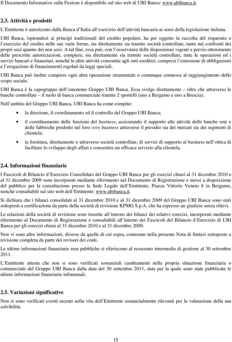 UBI Banca, ispirandosi ai principi tradizionali del credito popolare, ha per oggetto la raccolta del risparmio e l esercizio del credito nelle sue varie forme, sia direttamente sia tramite società