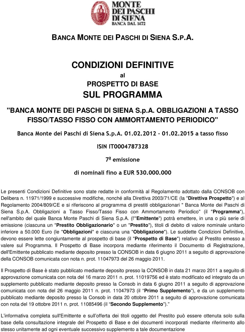 11971/1999 e successive modifiche, nonché alla Direttiva 2003/71/CE (la "Direttiva Prospetto") e al Regolamento 2004/809/CE e si riferiscono al programma di prestiti obbligazionari " Banca Monte dei