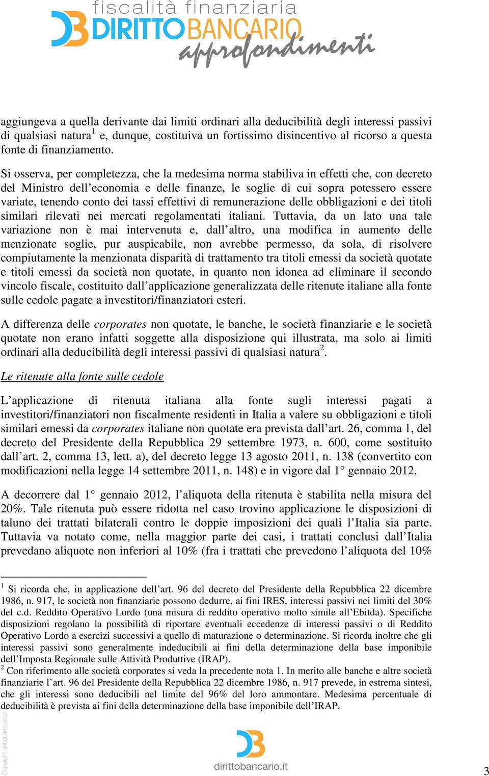 Si osserva, per completezza, che la medesima norma stabiliva in effetti che, con decreto del Ministro dell economia e delle finanze, le soglie di cui sopra potessero essere variate, tenendo conto dei