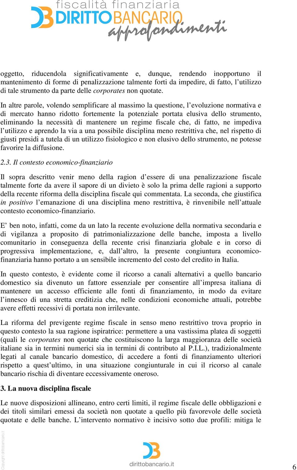 In altre parole, volendo semplificare al massimo la questione, l evoluzione normativa e di mercato hanno ridotto fortemente la potenziale portata elusiva dello strumento, eliminando la necessità di