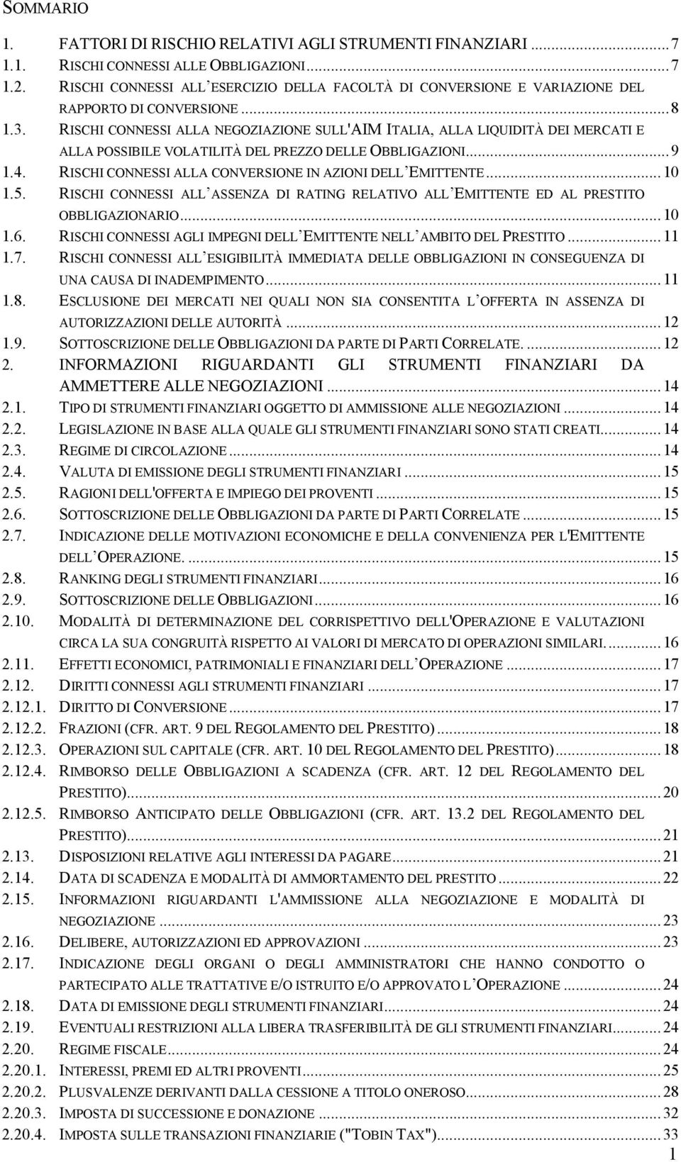 RISCHI CONNESSI ALLA NEGOZIAZIONE SULL'AIM ITALIA, ALLA LIQUIDITÀ DEI MERCATI E ALLA POSSIBILE VOLATILITÀ DEL PREZZO DELLE OBBLIGAZIONI...9 1.4.