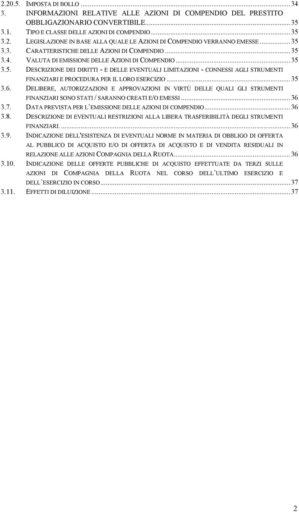 ..35 3.6. DELIBERE, AUTORIZZAZIONI E APPROVAZIONI IN VIRTÙ DELLE QUALI GLI STRUMENTI FINANZIARI SONO STATI / SARANNO CREATI E/O EMESSI...36 3.7.