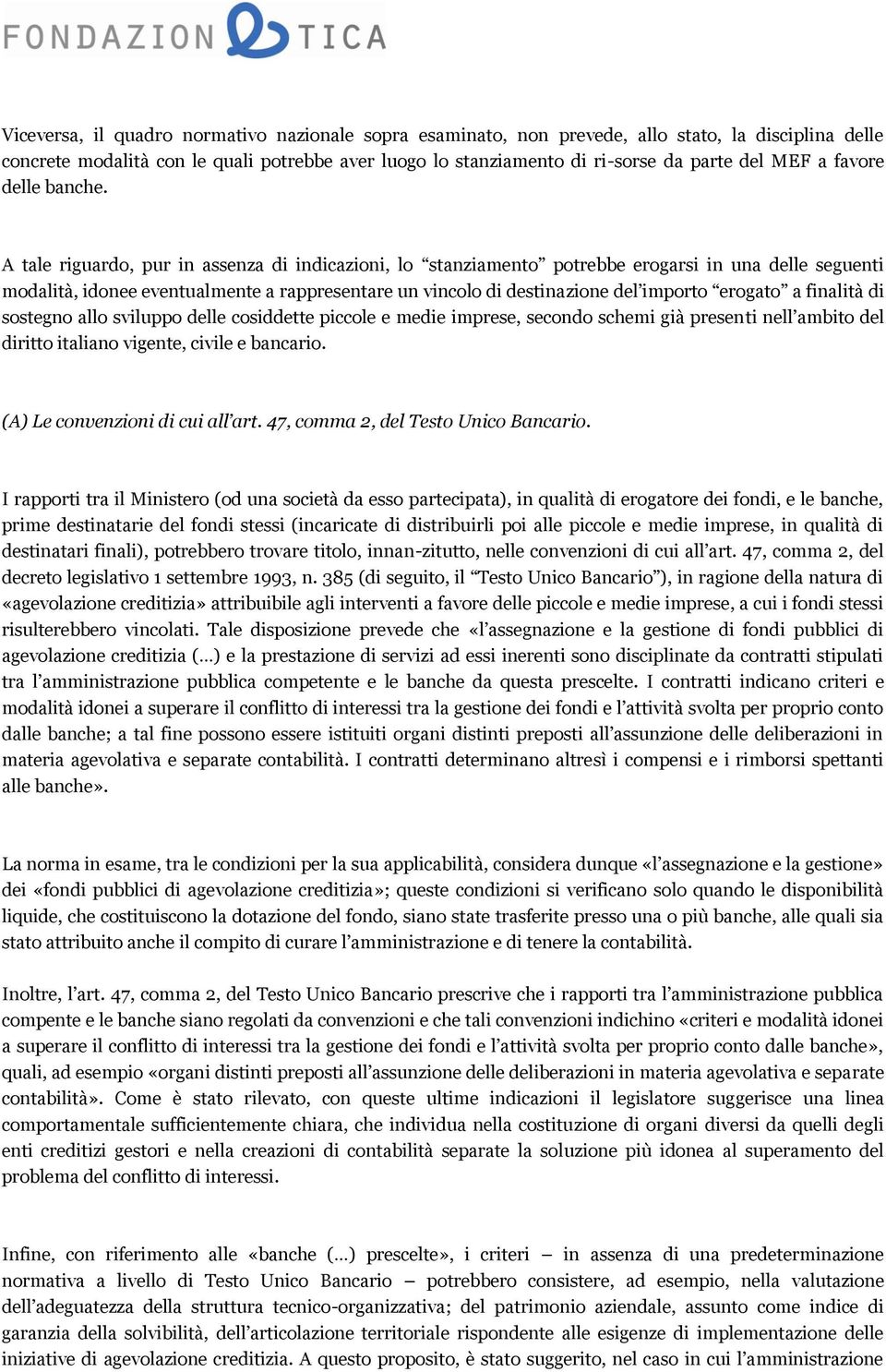 A tale riguardo, pur in assenza di indicazioni, lo stanziamento potrebbe erogarsi in una delle seguenti modalità, idonee eventualmente a rappresentare un vincolo di destinazione del importo erogato a