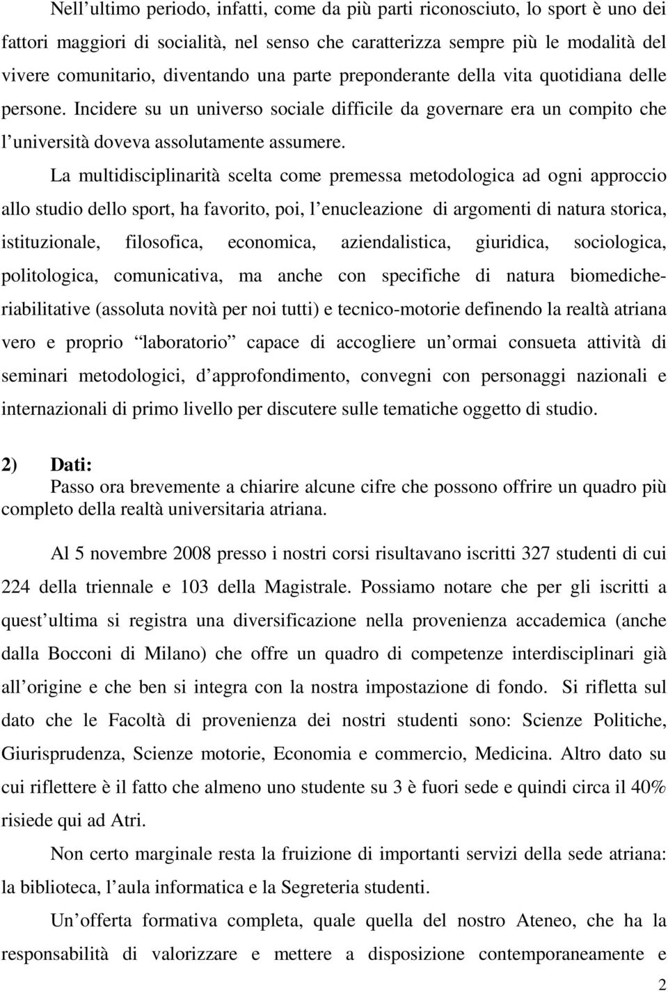 La multidisciplinarità scelta come premessa metodologica ad ogni approccio allo studio dello sport, ha favorito, poi, l enucleazione di argomenti di natura storica, istituzionale, filosofica,