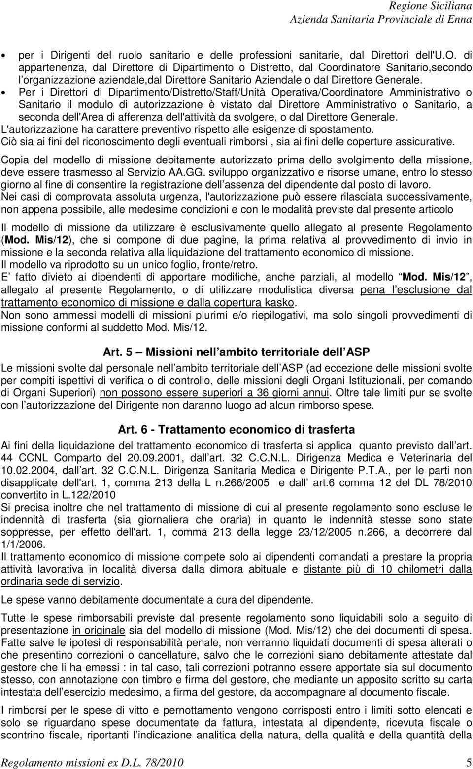 Per i Direttori di Dipartimento/Distretto/Staff/Unità Operativa/Coordinatore Amministrativo o Sanitario il modulo di autorizzazione è vistato dal Direttore Amministrativo o Sanitario, a seconda