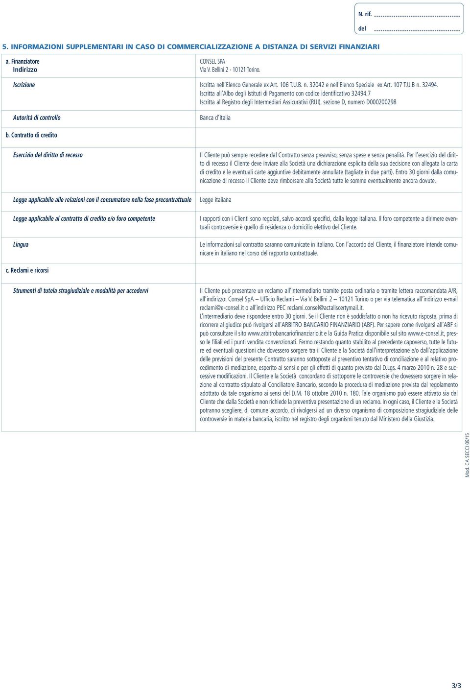 7 Iscritta al Registro degli Intermediari Assicurativi (RUI), sezione D, numero D000200298 Autorità di controllo Banca d Italia b.