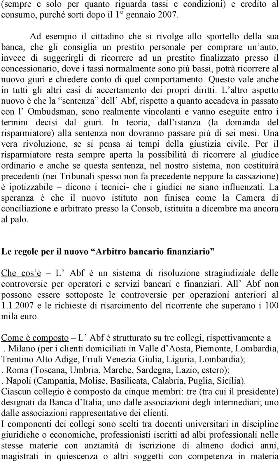 presso il concessionario, dove i tassi normalmente sono più bassi, potrà ricorrere al nuovo giurì e chiedere conto di quel comportamento.