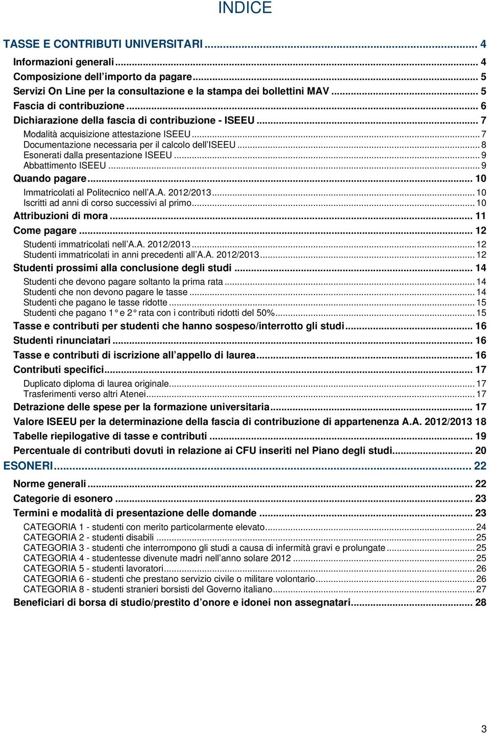 .. 8 Esonerati dalla presentazione ISEEU... 9 Abbattimento ISEEU... 9 Quando pagare... 10 Immatricolati al Politecnico nell A.A. 2012/2013... 10 Iscritti ad anni di corso successivi al primo.