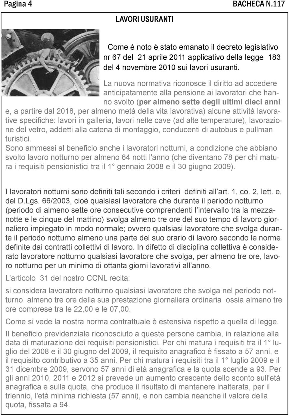 vita lavorativa) alcune attività lavorative specifiche: lavori in galleria, lavori nelle cave (ad alte temperature), lavorazione del vetro, addetti alla catena di montaggio, conducenti di autobus e