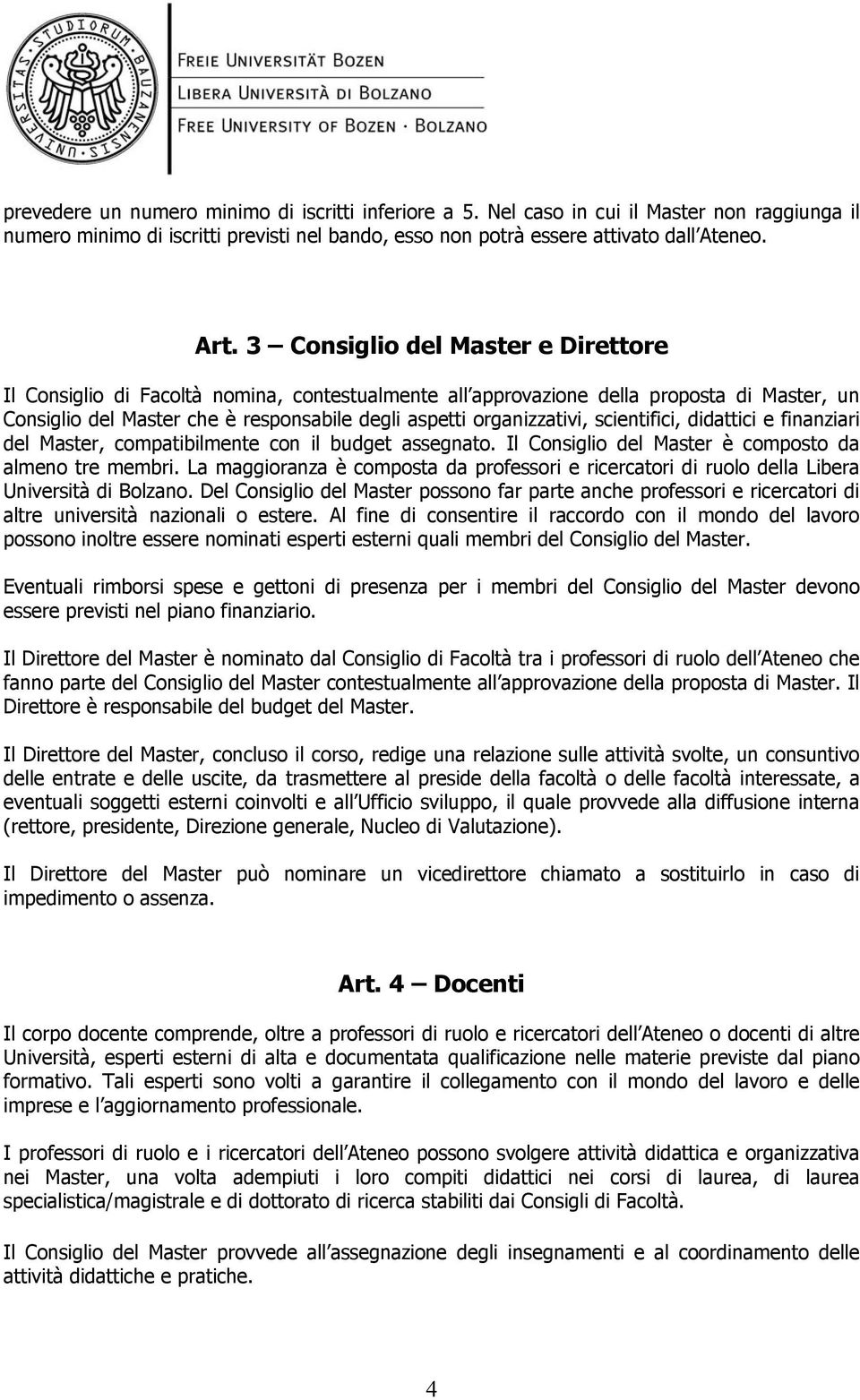 scientifici, didattici e finanziari del Master, compatibilmente con il budget assegnato. Il Consiglio del Master è composto da almeno tre membri.