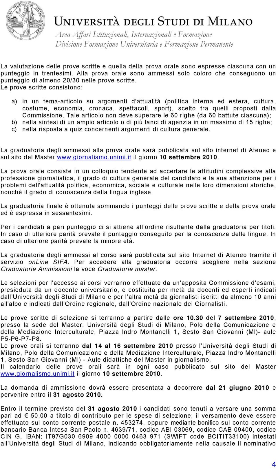 Le prove scritte consistono: a) in un tema-articolo su argomenti d'attualità (politica interna ed estera, cultura, costume, economia, cronaca, spettacoli, sport), scelto tra quelli proposti dalla