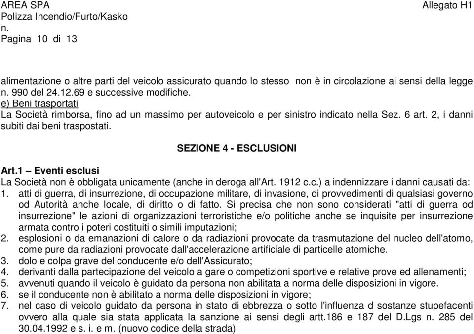 1 Eventi esclusi La Società non è obbligata unicamente (anche in deroga all'art. 1912 c.c.) a indennizzare i danni causati da: 1.