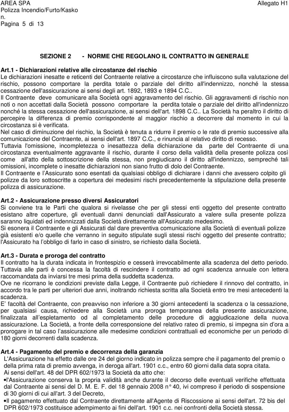 la perdita totale o parziale del diritto all'indennizzo, nonché la stessa cessazione dell'assicurazione ai sensi degli art. 1892, 1893 e 1894 C.