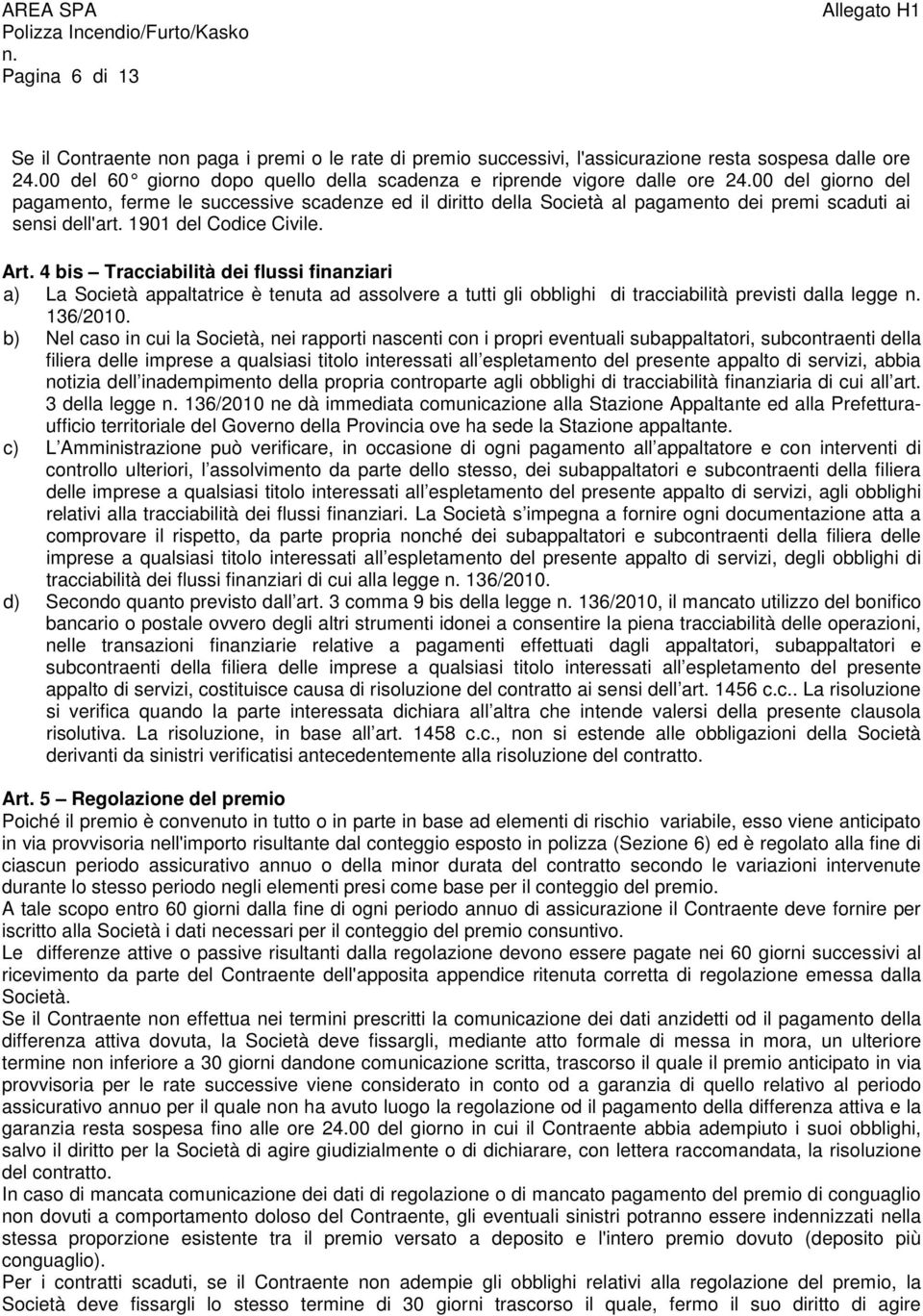 4 bis Tracciabilità dei flussi finanziari a) La Società appaltatrice è tenuta ad assolvere a tutti gli obblighi di tracciabilità previsti dalla legge 136/2010.