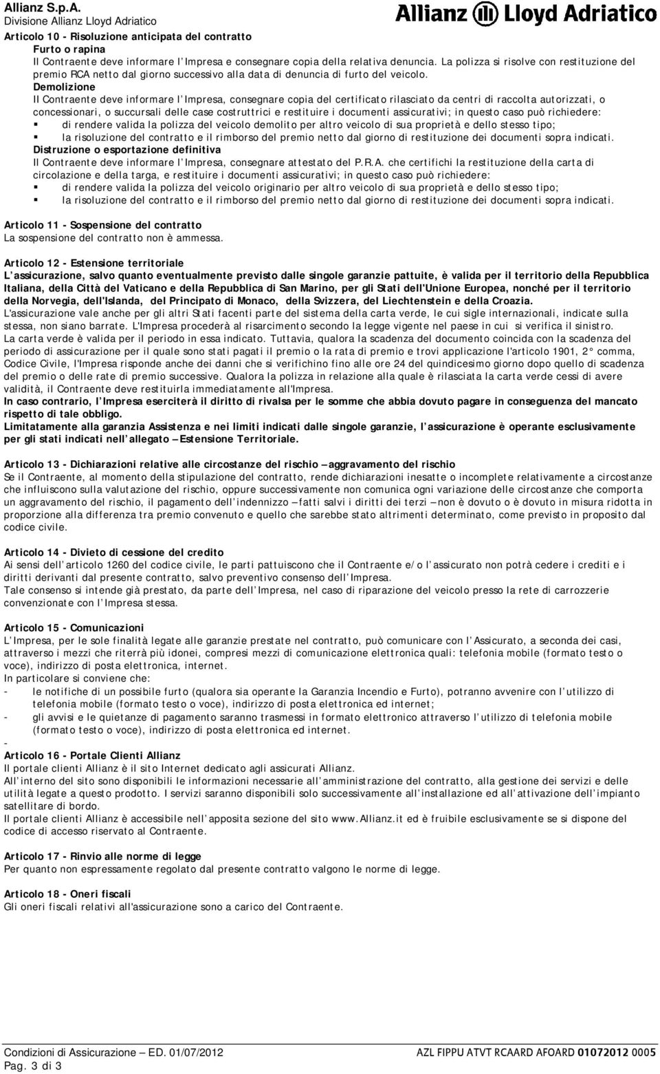 Demolizione II Contraente deve informare l Impresa, consegnare copia del certificato rilasciato da centri di raccolta autorizzati, o concessionari, o succursali delle case costruttrici e restituire i