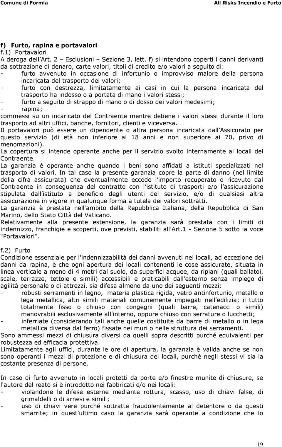 persona incaricata del trasporto dei valori; - furto con destrezza, limitatamente ai casi in cui la persona incaricata del trasporto ha indosso o a portata di mano i valori stessi; - furto a seguito