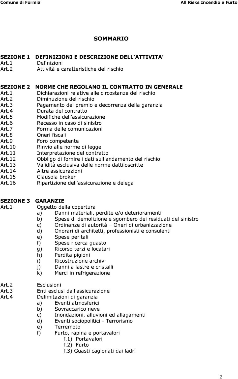 5 Modifiche dell assicurazione Art.6 Recesso in caso di sinistro Art.7 Forma delle comunicazioni Art.8 Oneri fiscali Art.9 Foro competente Art.10 Rinvio alle norme di legge Art.