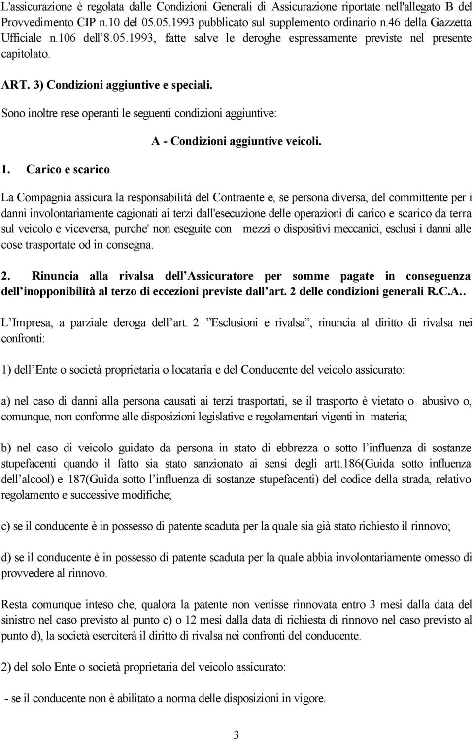 Sono inoltre rese operanti le seguenti condizioni aggiuntive: 1. Carico e scarico A - Condizioni aggiuntive veicoli.