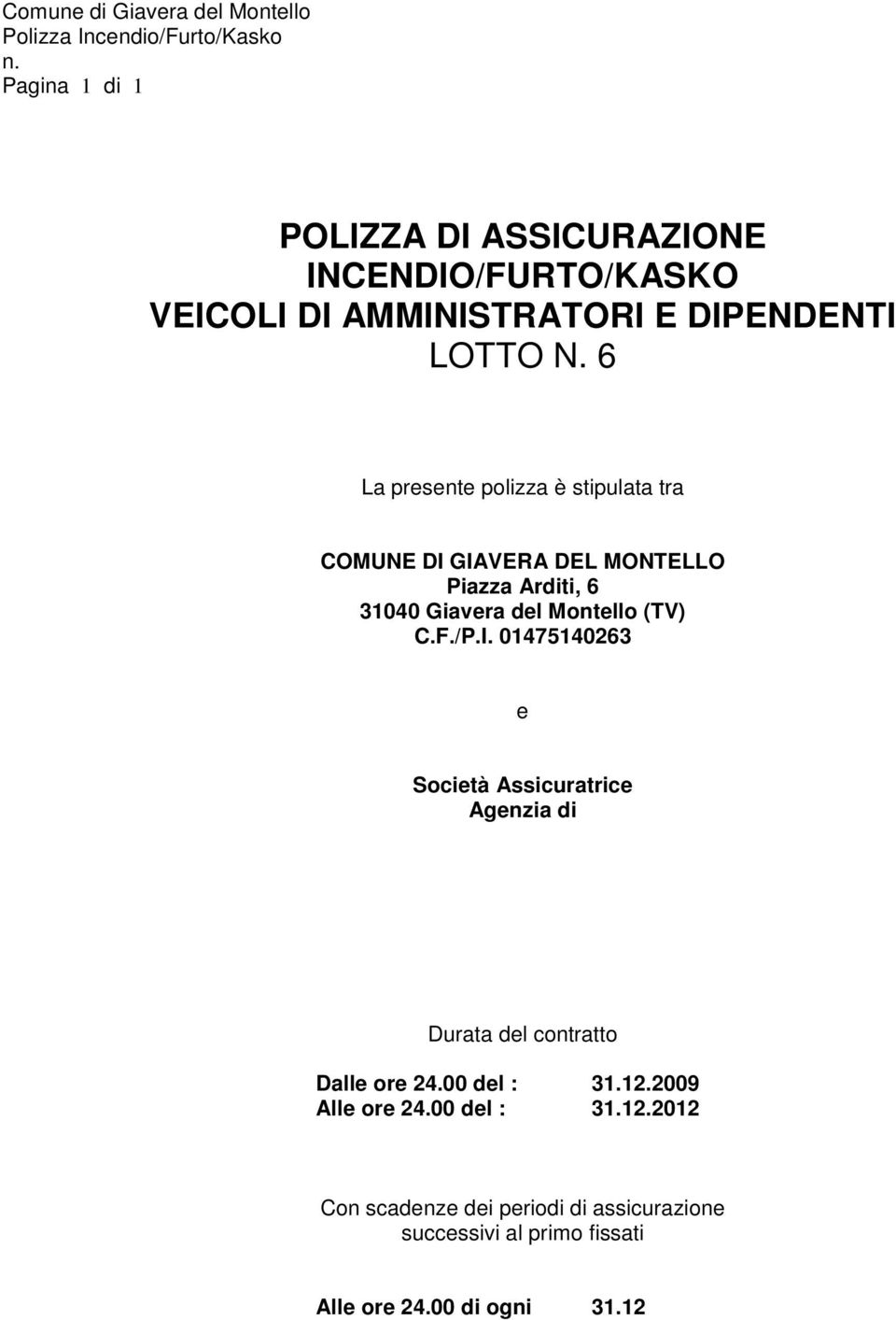 (TV) C.F./P.I. 01475140263 e Società Assicuratrice Agenzia di Durata del contratto Dalle ore 24.00 del : 31.12.