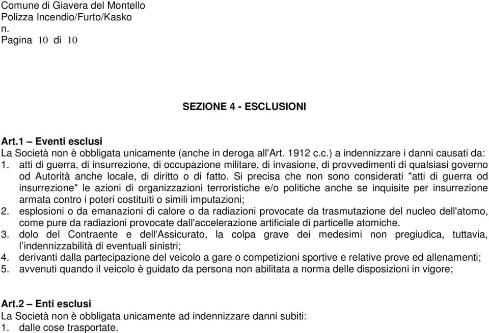 Si precisa che non sono considerati "atti di guerra od insurrezione" le azioni di organizzazioni terroristiche e/o politiche anche se inquisite per insurrezione armata contro i poteri costituiti o