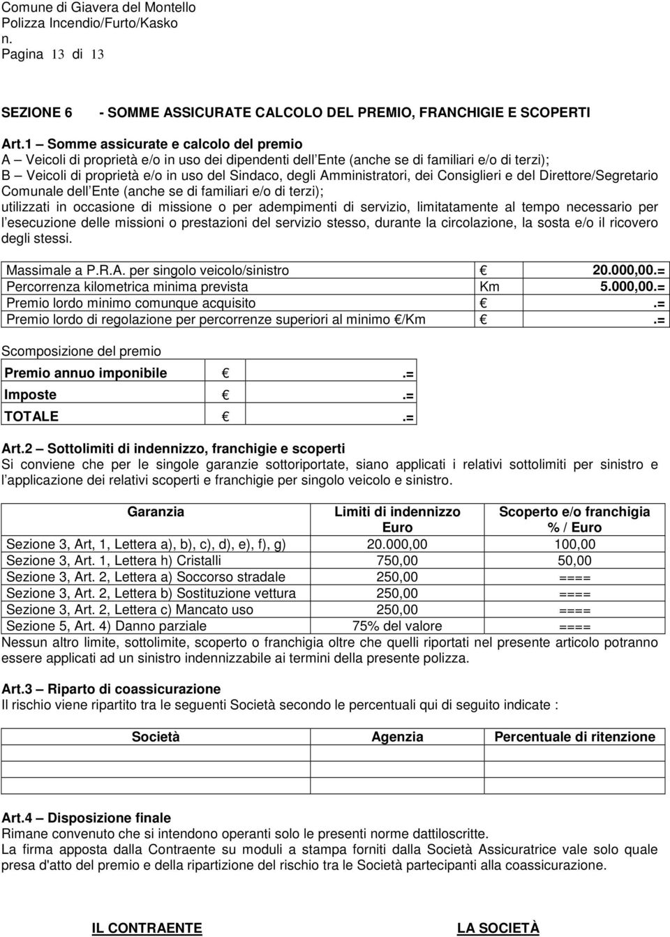 Amministratori, dei Consiglieri e del Direttore/Segretario Comunale dell Ente (anche se di familiari e/o di terzi); utilizzati in occasione di missione o per adempimenti di servizio, limitatamente al